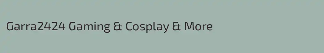 Garra2424 Gaming & Cosplay & More